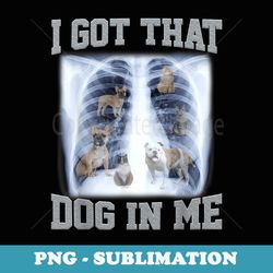 i got that dog in me xray meme halloween dog lover dog dad - instant sublimation digital download