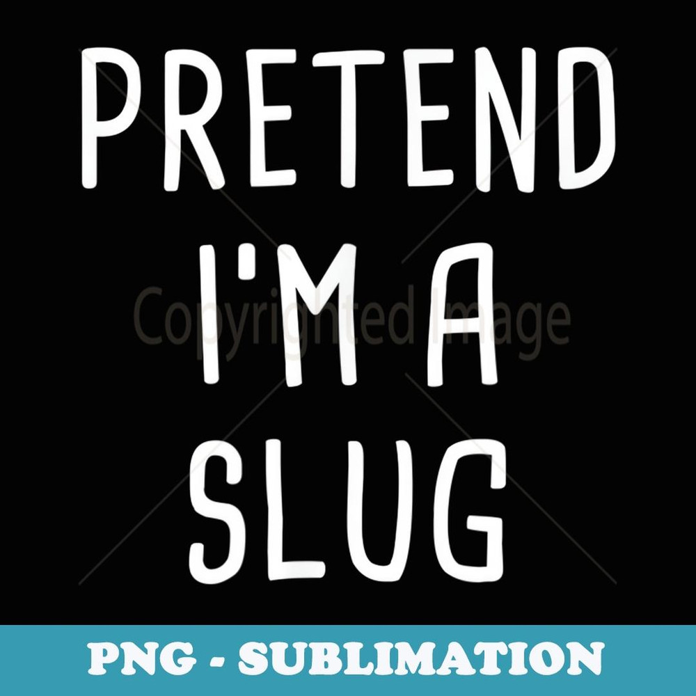 Pretend I'm A Slug Halloween Costume - Sublimation PNG File