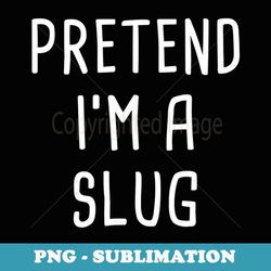 pretend i'm a slug halloween costume - sublimation png file