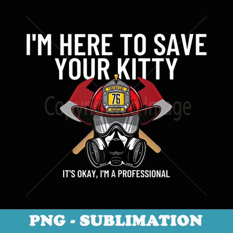 Save Your Kitty - Funny Firefighter Fireman - Modern Sublimation PNG File