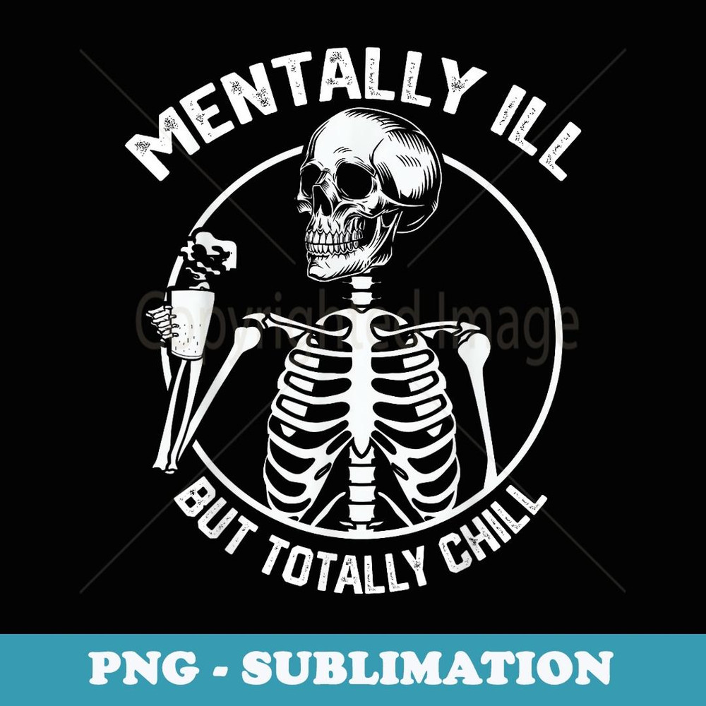 Mentally Ill But Totally Chill Halloween Skeleton Coffee - Sublimation Digital Download