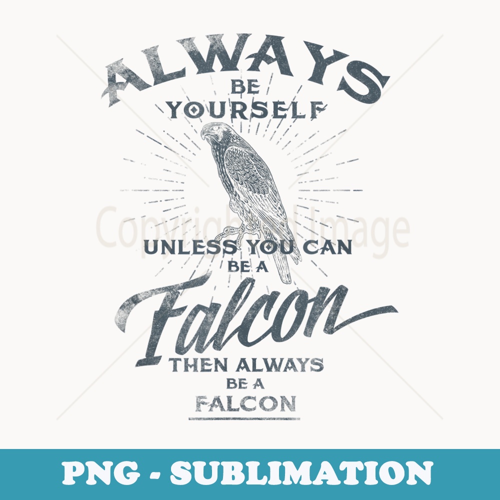 Always Be Yourself Unless You Can Be A Falcon Funny - Sublimation Digital Download