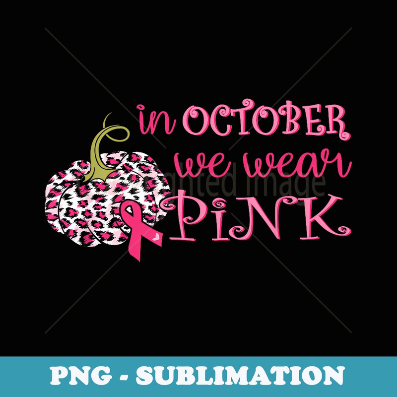 Breast Cancer Awareness In October We Wear Pink Pumpkin - Modern Sublimation PNG File