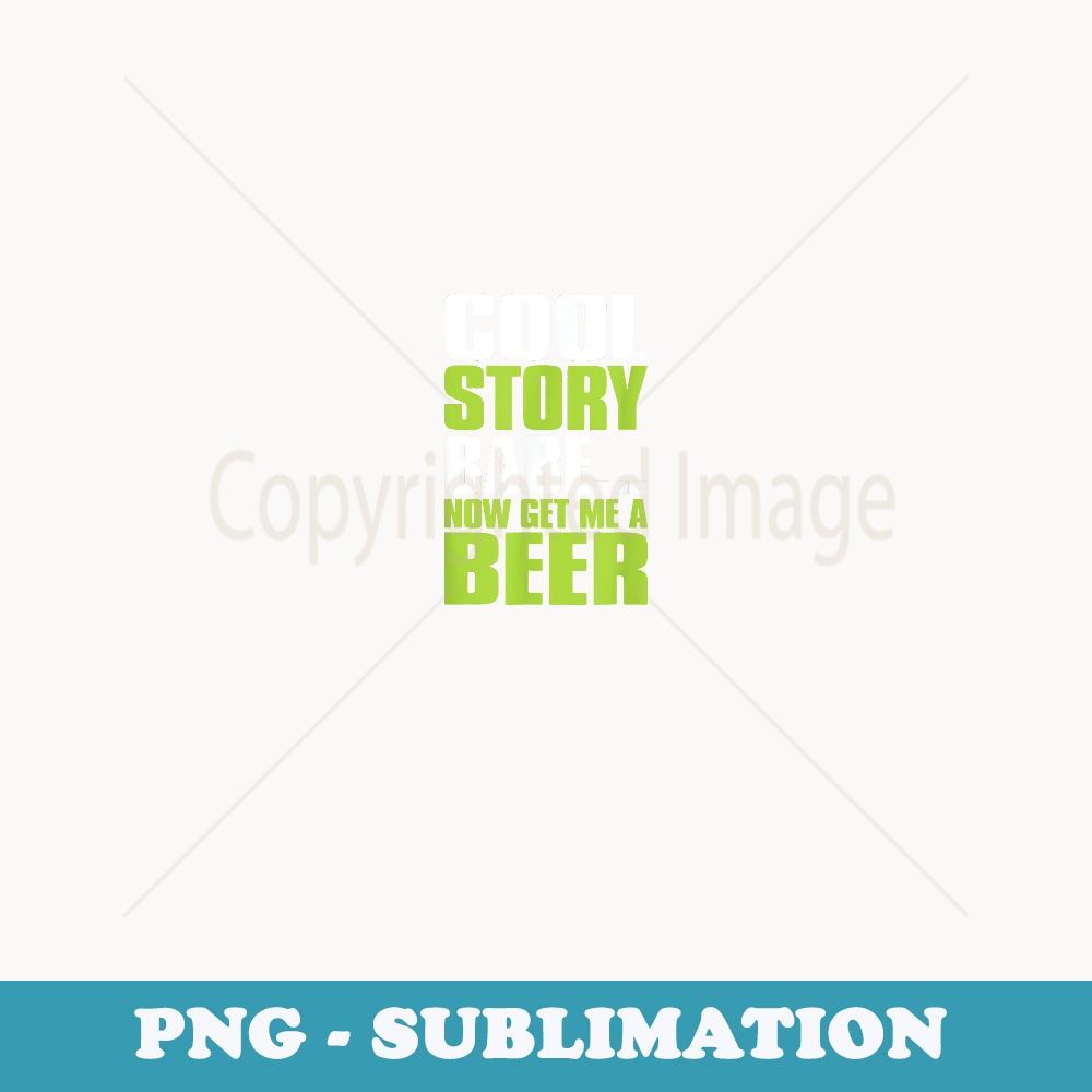Cool Story Babe Now Get Me A Beer Funny Drinking - High-Resolution PNG Sublimation File