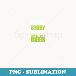 cool story babe now get me a beer funny drinking - high-resolution png sublimation file