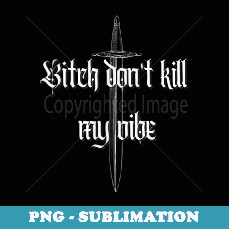 Bitch Don't Kill My Vibe Fashion Design Sword Oversize - Stylish Sublimation Digital Download