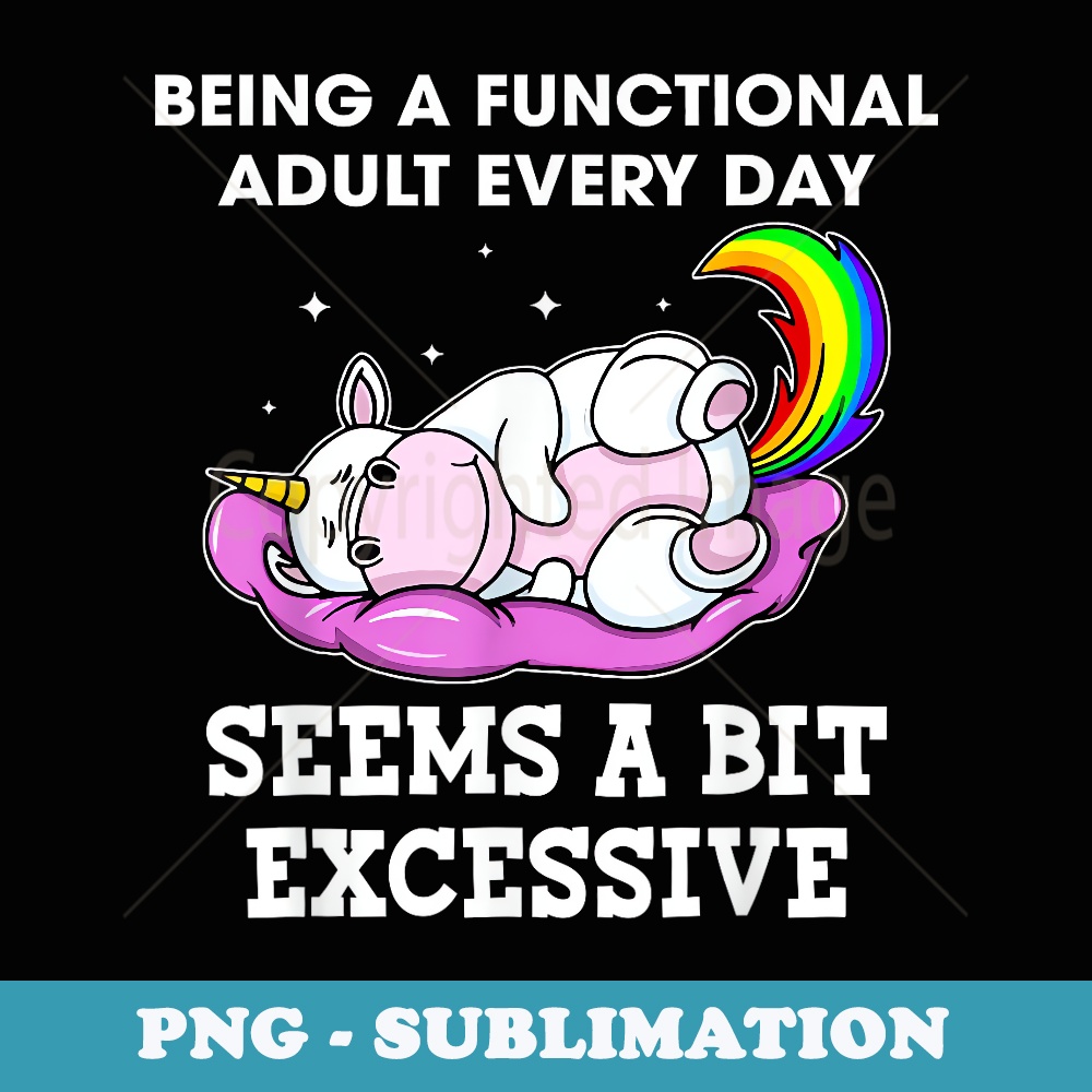 Being A Functional Adult Every Day Seems A Bit Excessive - Trendy Sublimation Digital Download