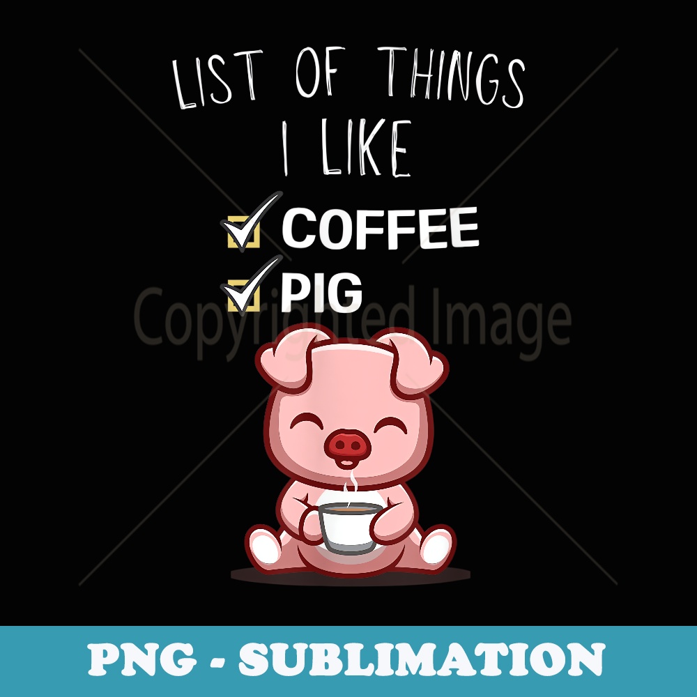 Cute Kawaii Pig List Of Things I Like Coffee Lover - PNG Transparent Sublimation Design