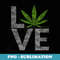 Love Marijuana (Weed Symbol for Cannabis Lovers) - Special Edition Sublimation PNG File