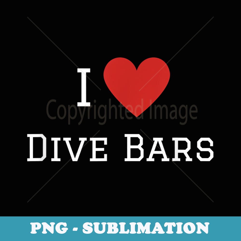 Graphic Drinking Apparel-I love Dive Bars - PNG Sublimation Digital Download