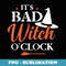It's Bad Witch O'Clock Funny Halloween - PNG Transparent Sublimation File