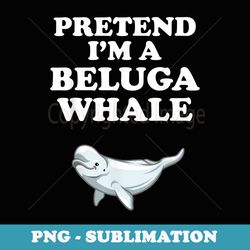 pretend i'm a beluga whale. whales halloween costume - elegant sublimation png download