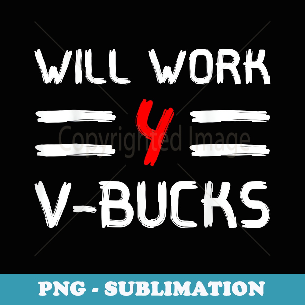Will Work For V-Bucks T Games Humor - Sublimation Digital Download