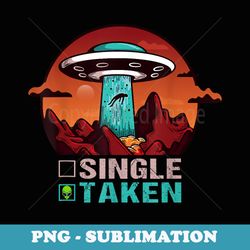 single taken alien funny alien ufo valentine's day halloween - aesthetic sublimation digital file
