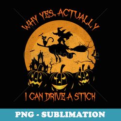why yes actually i can drive a stick halloween 2024 - modern sublimation png file