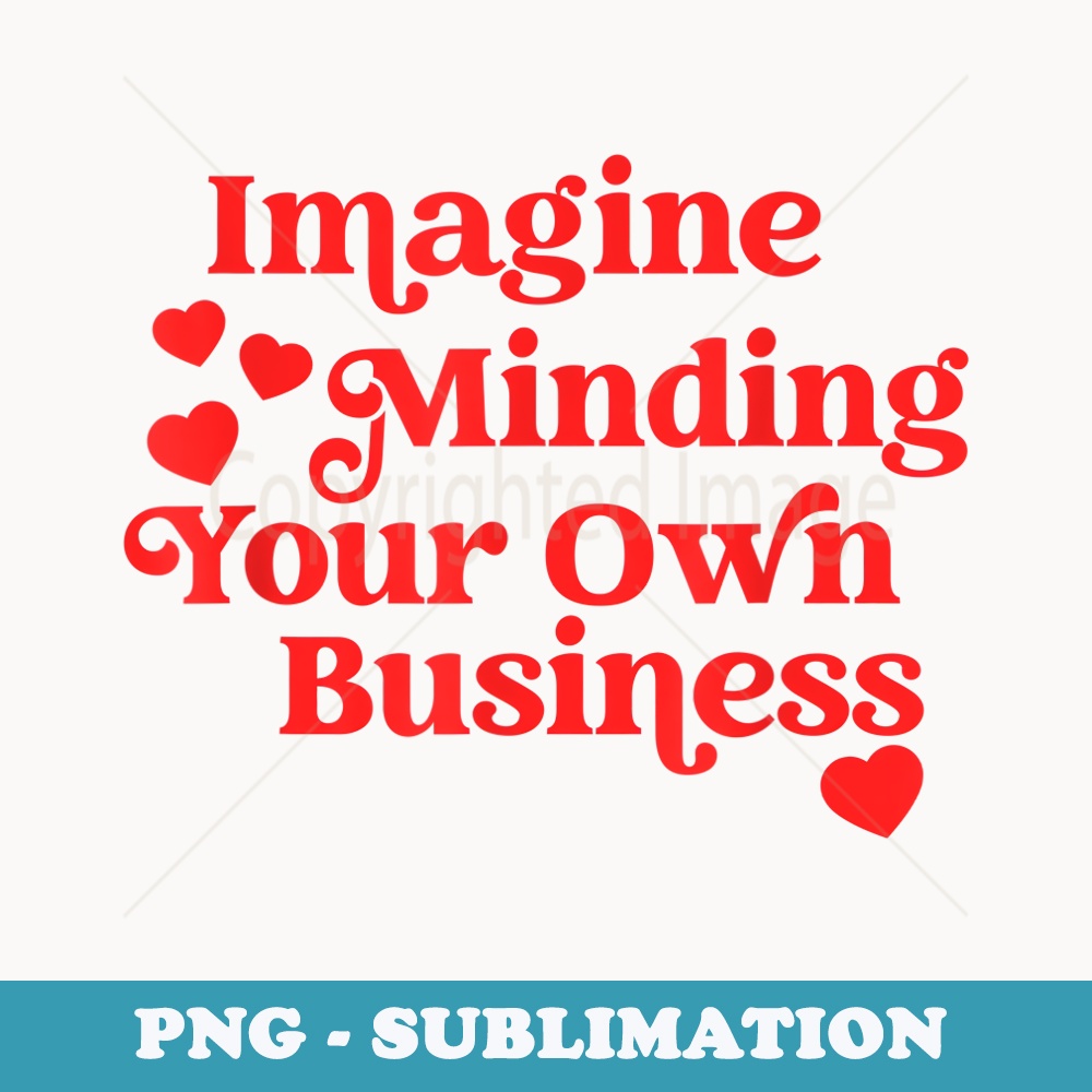 Imagine Minding Your Own Business Quote - Exclusive PNG Sublimation Download