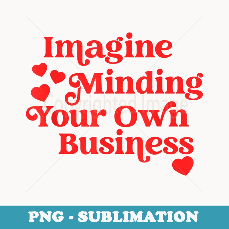 Imagine Minding Your Own Business Quote - Exclusive PNG Sublimation Download