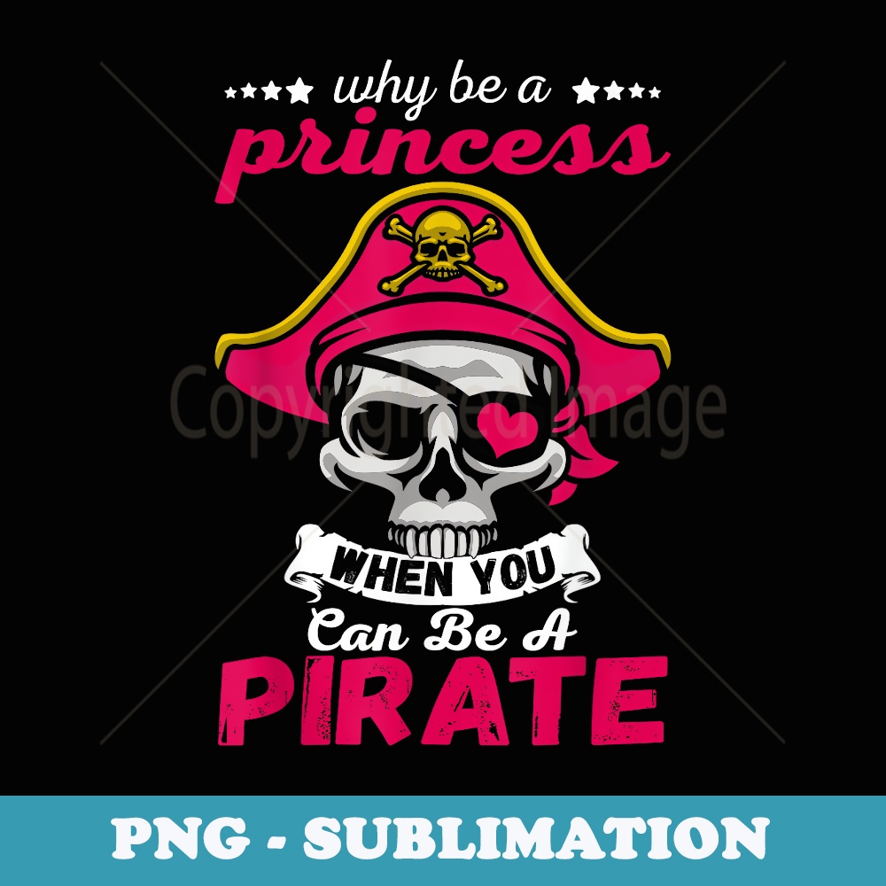 Why Be Princess When You Can Be Pirate Funny - Sublimation Digital Download