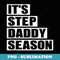 it's step daddy season - Professional Sublimation Digital Download