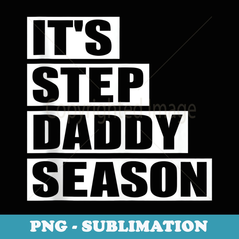 it's step daddy season - Professional Sublimation Digital Download