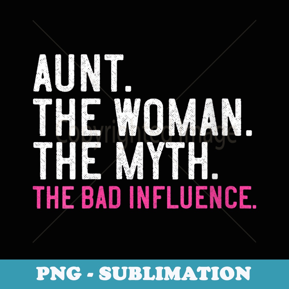 s Aunt The Woman The Myth The Bad Influence Vintage - Stylish Sublimation Digital Download