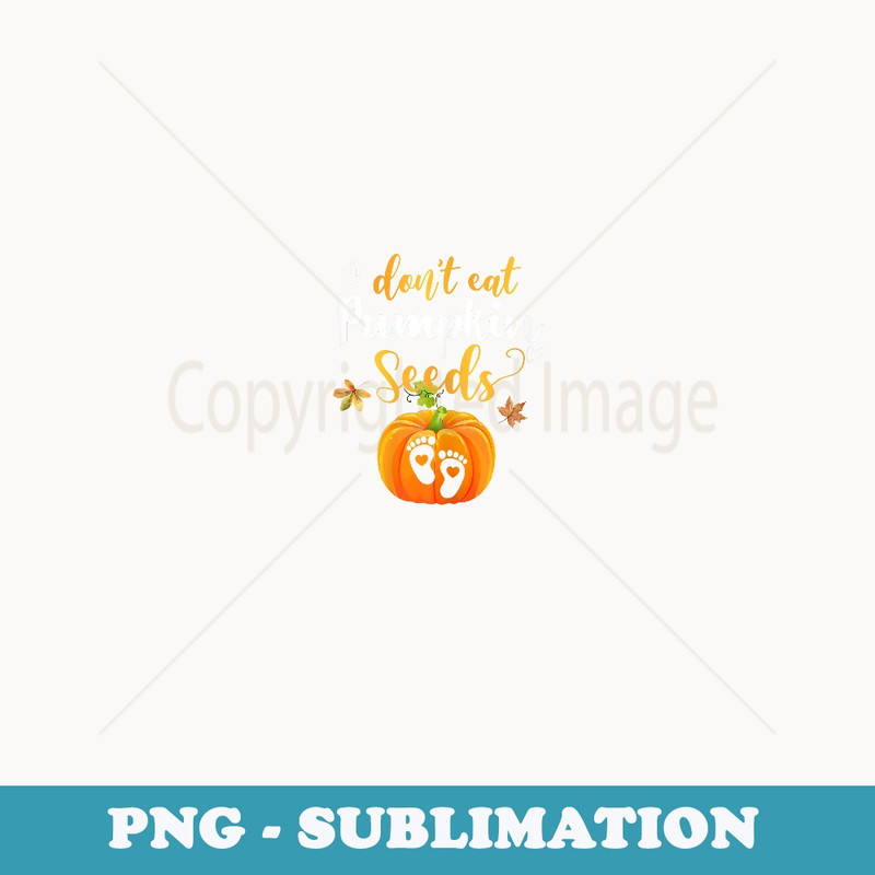 s Don't Eat Pumpkin Seeds Pregnancy Expecting Mom Halloween - Sublimation Digital Download