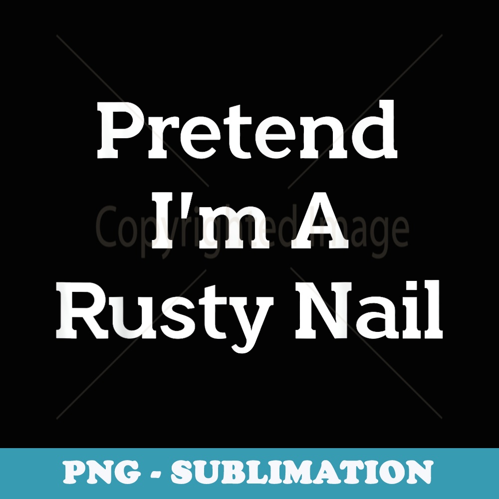 Pretend I'm A Rusty Nail Costume Funny Tools Halloween Party - Sublimation PNG File