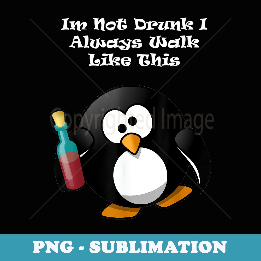 I'm Not Drunk I Always Walk Like This Funny Drunk Penguin - Aesthetic Sublimation Digital File
