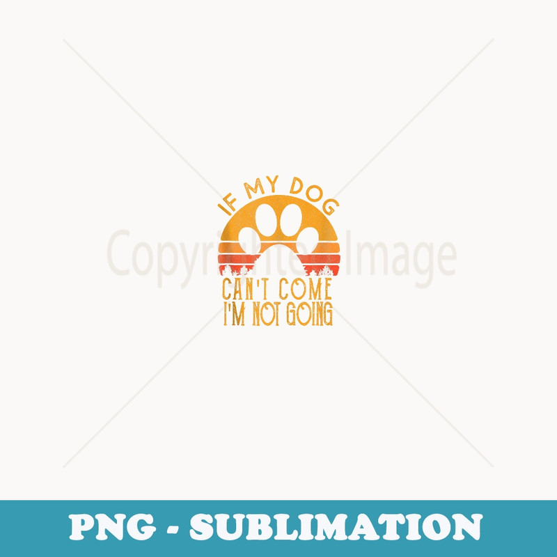 Retro Vintage If My Dog Can't Come I'm Not Going - Stylish Sublimation Digital Download