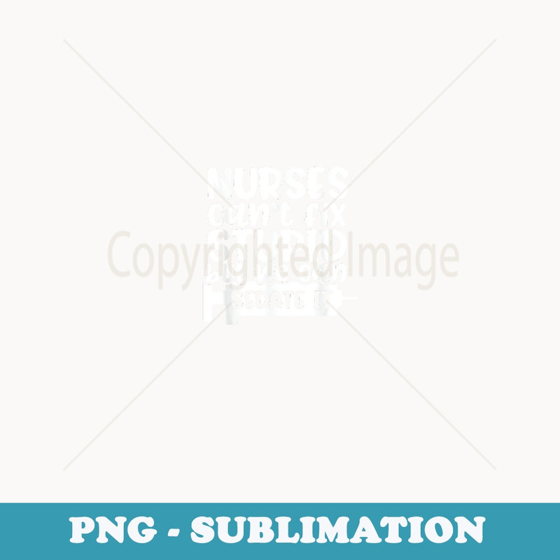 Nurses Can't Fix Stupid But We Can Sedate It Funny Nurse - High-Resolution PNG Sublimation File