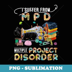 s i suffer from mpd multiple project disorder funny - special edition sublimation png file