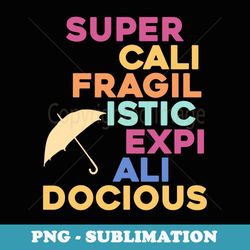 super-cali-fragilistic-expi-ali-docious (umbrella version) - decorative sublimation png file