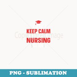 i can't keep calm i've finished nursing school student nurse - png transparent sublimation file