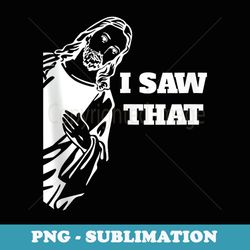 i saw that jesus meme - sublimation png file
