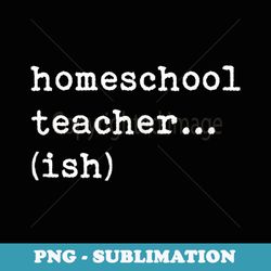 cute homeschool teacher meme - exclusive sublimation digital file