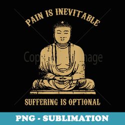pain is inevitable suffering is optional! buddha - retro png sublimation digital download