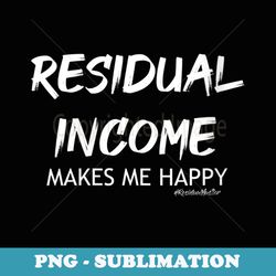 s residual income makes me happy - creative sublimation png download
