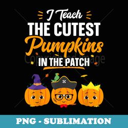 i teach the cutest pumpkins in the patch funny halloween - professional sublimation digital download