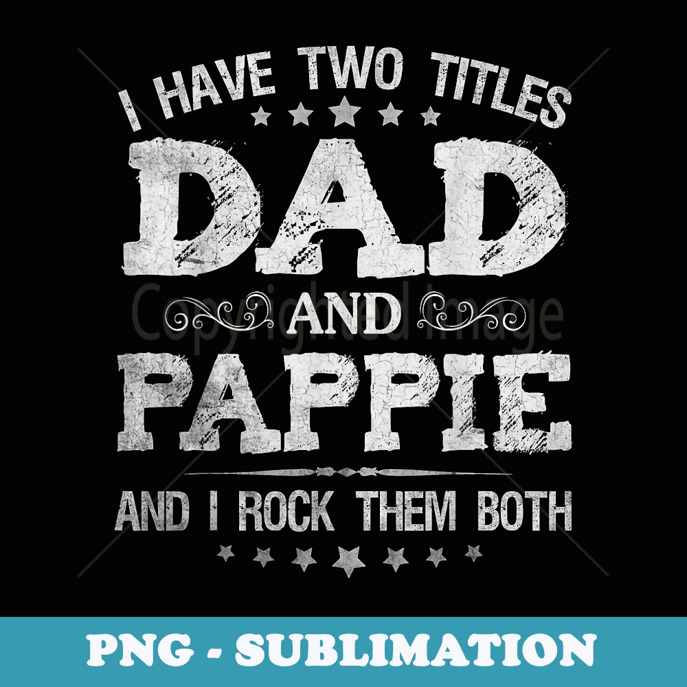 I Have Two Titles Dad And Pappie Funny Father's Day - Special Edition Sublimation PNG File