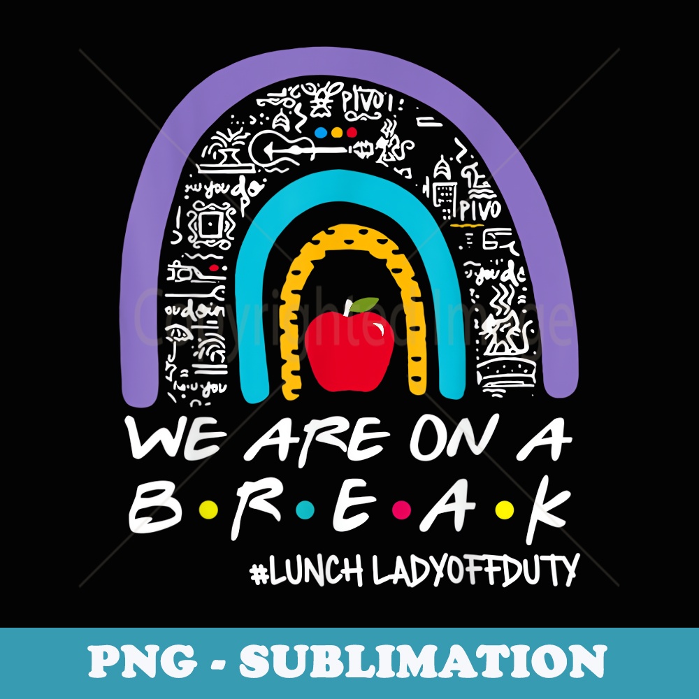 Rainbow We Are On A Break Summer Lunch Lady Off Duty - PNG Sublimation Digital Download