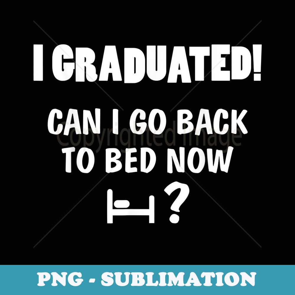 Can I Go Back to Bed Fun Graduation For Him Her - Signature Sublimation PNG File