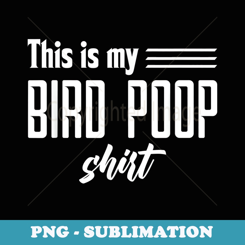 Funny Bird Poop T - Sublimation PNG File