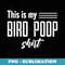 Funny Bird Poop T - Sublimation PNG File