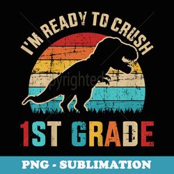 ready to crush first grade 1st back to school dinosaur - exclusive sublimation digital file