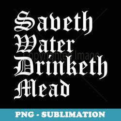 ren faire save water drink mead saveth renaissance design - creative sublimation png download