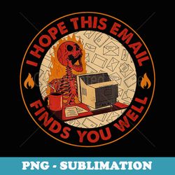 i hope this email finds you well funny skeleton halloween - special edition sublimation png file