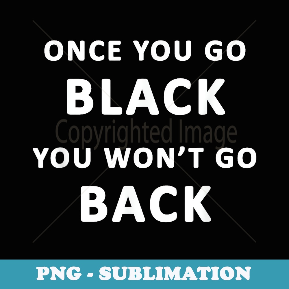 Funny Black Favorite Color Once You Go Black - Retro PNG Sublimation Digital Download