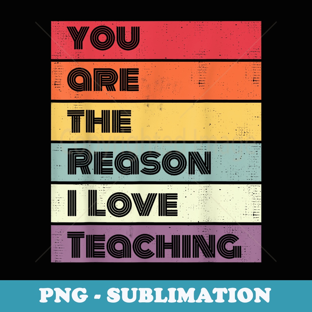 Funny You Are The Reason I Love Teaching - PNG Transparent Sublimation Design