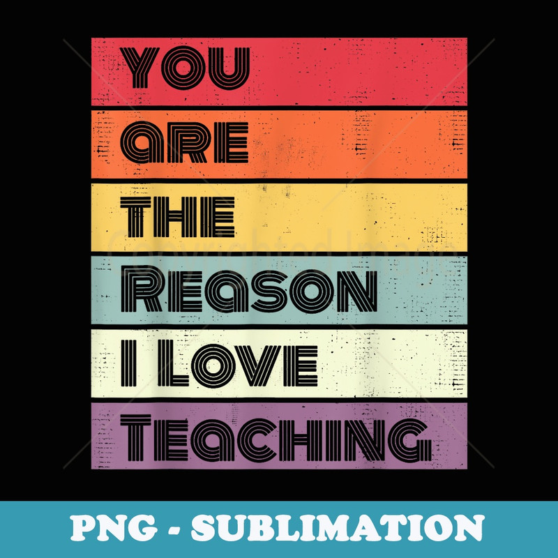 Funny You Are The Reason I Love Teaching - PNG Transparent Sublimation Design