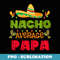 Hispanic Heritage Month Mexico Nacho Average Papa Mexican - High-Resolution PNG Sublimation File